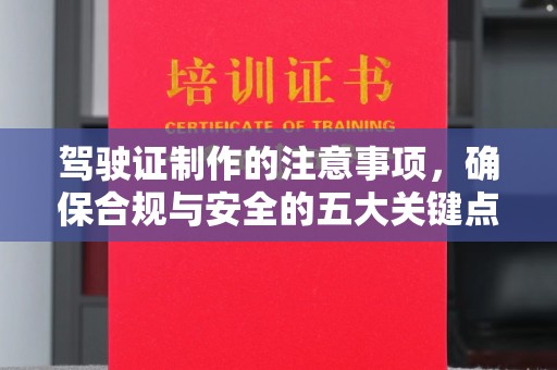 拜城驾驶证制作的注意事项，确保合规与安全的五大关键点